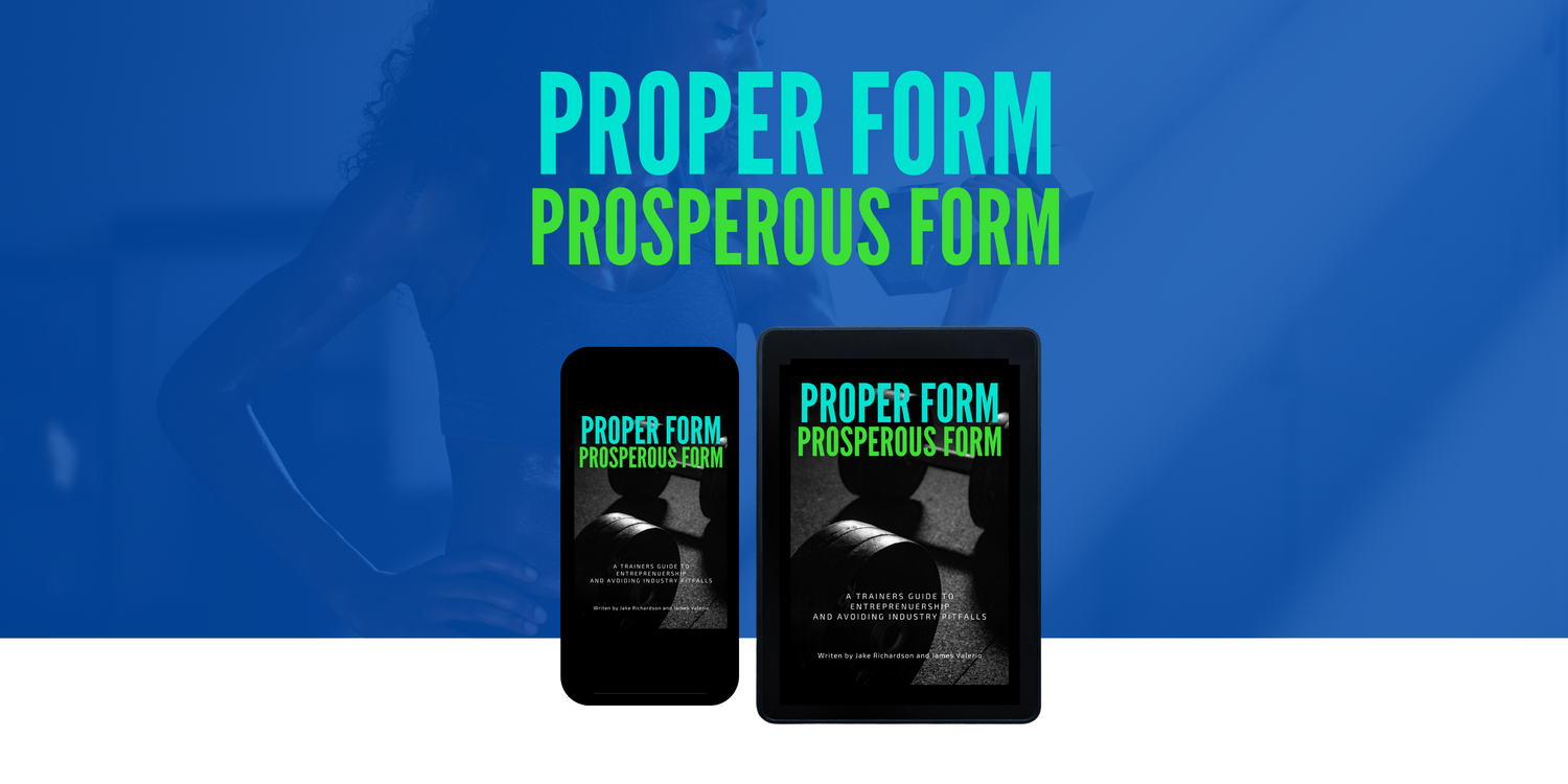 Proper Form Prosperous form the the e-book designed to help new and experienced trainers avoid industry pitfalls, increase their earnings, and grow and maintain clients. Personal training, investing, self development.